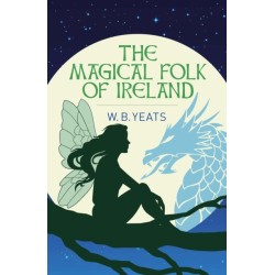 The Magical Folk of Ireland: Fairies, Leprechauns and Other Supernatural Spirits