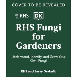 RHS Fungi for Gardeners: Know Your Garden Fungi and How to Grow Them