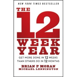 The 12 Week Year: Get More Done in 12 Weeks than Others Do in 12 Months
