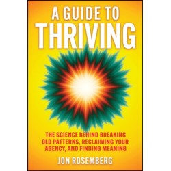 A Guide to Thriving: The Science Behind Breaking Old Patterns, Reclaiming Your Agency, and Finding Meaning