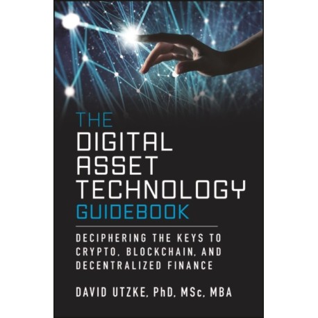 The Digital Asset Technology Guidebook: Deciphering the Keys to Crypto, Blockchain, and Decentralized Finance