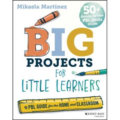 Big Projects for Little Learners: A PBL Guide for the Home and Classroom