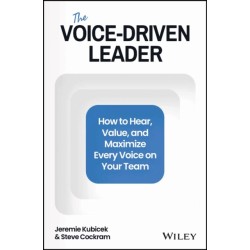 The Voice-Driven Leader: How to Hear, Value, and Maximize Every Voice on Your Team
