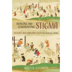 Dodging and Confronting Stigma: Outcast and Marginal People in Medieval Japan
