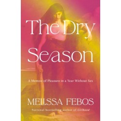 The Dry Season: A Memoir of Pleasure in a Year Without Sex