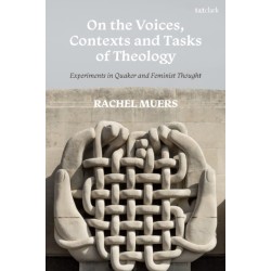 On the Voices, Contexts and Tasks of Theology: Experiments in Quaker and Feminist Thought