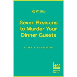 Seven Reasons to Murder Your Dinner Guests: Seven Guests. Three Courses. One Deadly Evening.