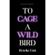 To Cage a Wild Bird