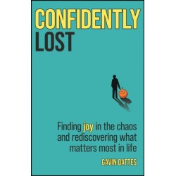 Confidently Lost: Finding Joy in the Chaos and Rediscovering What Matters Most in Life