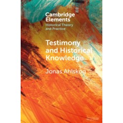 Testimony and Historical Knowledge: Authority, Evidence and Ethics in Historiography
