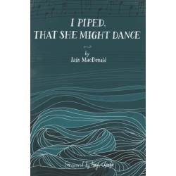 I Piped, That She Might Dance: The Lost Journal of Angus MacKay, Piper to Queen Victoria