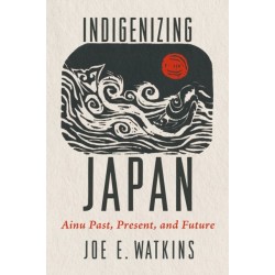 Indigenizing Japan: Ainu Past, Present, and Future