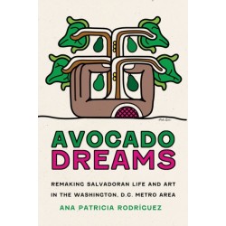 Avocado Dreams: Remaking Salvadoran Life and Art in the Washington, D.C. Metro Area