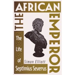 The African Emperor: The Life of Septimius Severus