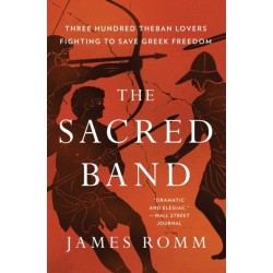 The Sacred Band: Three Hundred Theban Lovers and the Last Days of Greek Freedom
