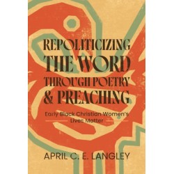 Repoliticizing the Word Through Poetry and Preaching: Early Black Christian Women's Lives Matter