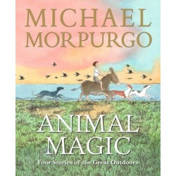 Animal Magic: Four Stories of the Great Outdoors: From Michael Morpurgo, author of the international phenomenon WAR HORSE