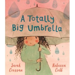 A Totally Big Umbrella: A reassuring story for children aged 3-7 about conquering anxiety from award-winning duo Sarah Crossan and Rebecca Cobb