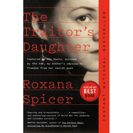 The Traitor's Daughter: Captured by the Nazis, Pursued by the KGB, My Mother's Odyssey to Freedom from her Secret Past