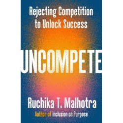 Uncompete: Rejecting Competition to Unlock Success