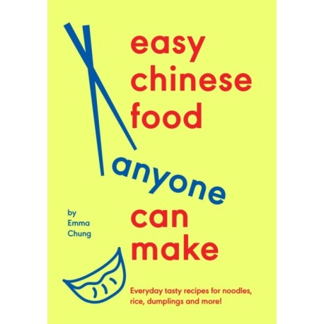Easy Chinese Food Anyone Can Make: Everyday tasty recipes for noodles, rice, dumplings and more!