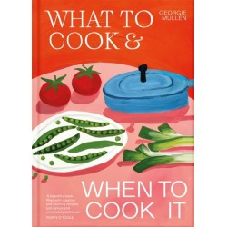 What to Cook & When to Cook It: A Simple, Seasonal Vegetarian Recipe Book