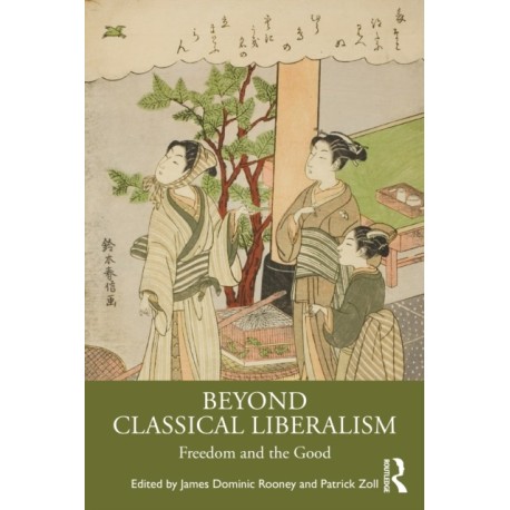 Beyond Classical Liberalism: Freedom and the Good