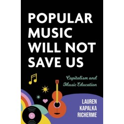 Popular Music Will not Save Us: Capitalism and Music Education