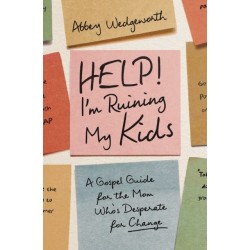 Help! I'm Ruining My Kids: A Gospel Guide for the Mom Who's Desperate for Change