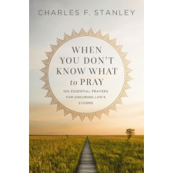 When You Don't Know What to Pray: 100 Essential Prayers for Enduring Life's Storms