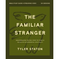 The Familiar Stranger Bible Study Guide plus Streaming Video: (Re)introducing the Holy Spirit to Those in Search of an Experiential Spirituality