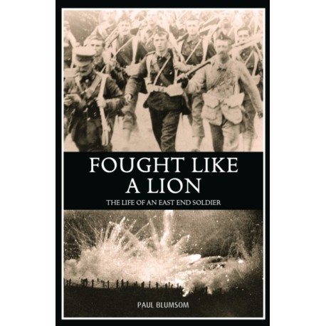 Fought Like A Lion: The Life of an East End Soldier