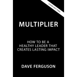 Multiplier: How Healthy Leaders Create Lasting Impact