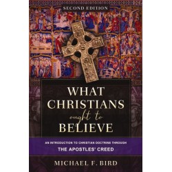 What Christians Ought to Believe, Second Edition: An Introduction to Christian Doctrine through the Apostles' Creed
