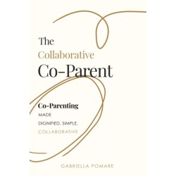 The Collaborative Co Parent: Co-Parenting made dignified, simple, collaborative