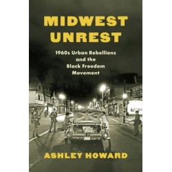 Midwest Unrest: 1960s Urban Rebellions and the Black Freedom Movement