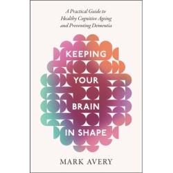 Keeping Your Brain in Shape: A Practical Guide to Healthy Cognitive Ageing and Preventing Dementia