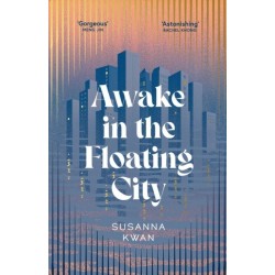 Awake in the Floating City: 'An astonishing work of art...This is the kind of book that changes you, that leaves you seeing more vividly, and living more fully, in its wake' Rachel Khong