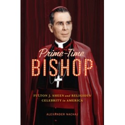 Prime-Time Bishop: Fulton J. Sheen and Religious Celebrity in America