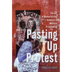 Pasting Up Protest: The Art of Memorializing Violence in Mexican Printmaking