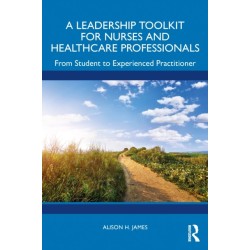 A Leadership Toolkit for Nurses and Healthcare Professionals: From Student to Experienced Practitioner