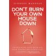 Don't Burn Your Own House Down: Prioritizing Your Marriage, Your Spouse, and Yourself for a Deeper Connection