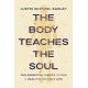 The Body Teaches the Soul: Ten Essential Habits to Form a Healthy and Holy Life