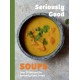 Seriously Good Soups: Over 60 Recipes for Seriously Good Soups