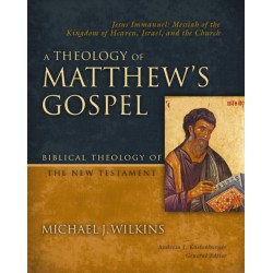 A Theology of Matthew's Gospel: Jesus Immanuel: Messiah of the Kingdom of Heaven, Israel, and the Church