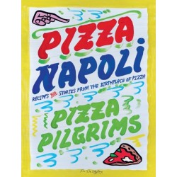 Pizza Napoli: Pizza Pilgrims Recipes and Stories from the Birthplace of Pizza