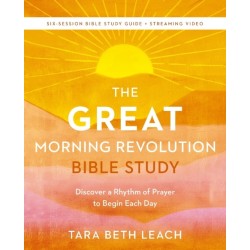 The GREAT Morning Revolution Bible Study Guide plus Streaming Video: Discover a Rhythm of Prayer to Begin Each Day