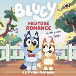Bluey: How to be Romance: A Lift-the-Flap Book