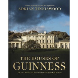 The Houses of Guinness: The Lives, Homes and Fortunes of the Great Brewing Dynasty