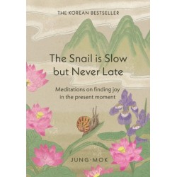 The Snail is Slow but Never Late: Meditations on Finding Joy in the Present Moment